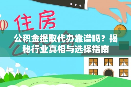 松山公积金提取代办靠谱吗？揭秘行业真相与选择指南