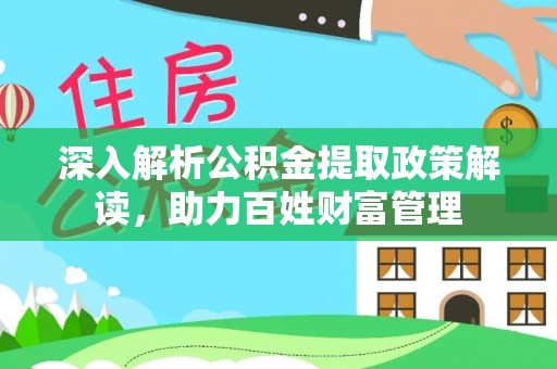 松山深入解析公积金提取政策解读，助力百姓财富管理