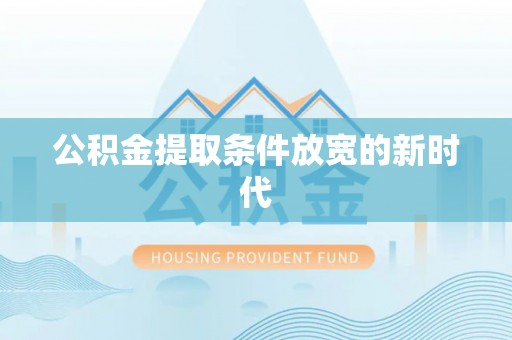 松山公积金提取条件放宽的新时代