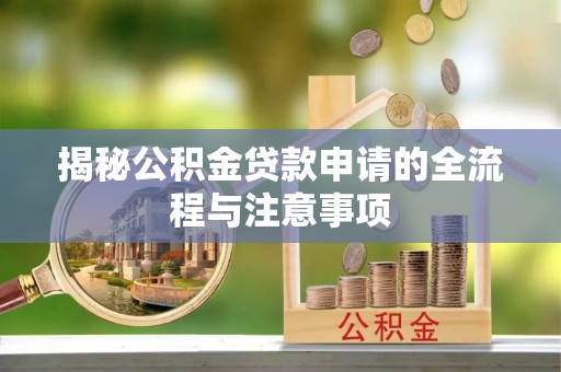 松山揭秘公积金贷款申请的全流程与注意事项