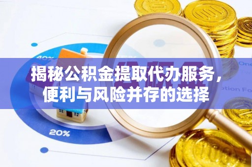 松山揭秘公积金提取代办服务，便利与风险并存的选择