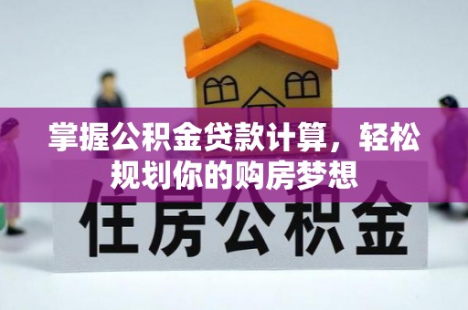 松山掌握公积金贷款计算，轻松规划你的购房梦想