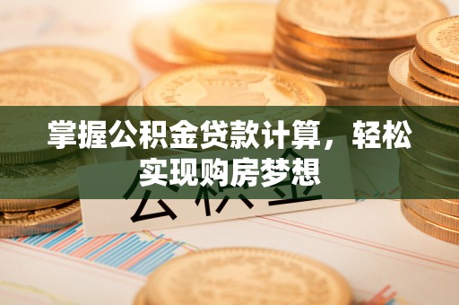 松山掌握公积金贷款计算，轻松实现购房梦想