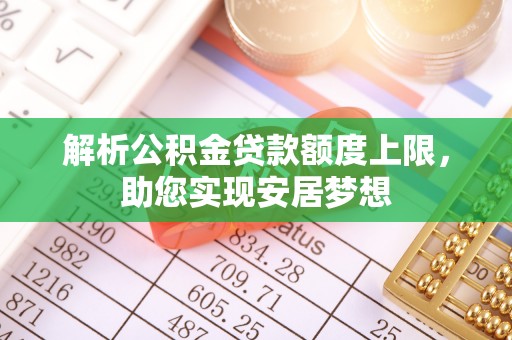 松山解析公积金贷款额度上限，助您实现安居梦想