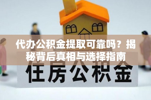 松山代办公积金提取可靠吗？揭秘背后真相与选择指南