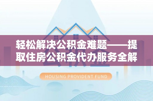 松山轻松解决公积金难题——提取住房公积金代办服务全解析