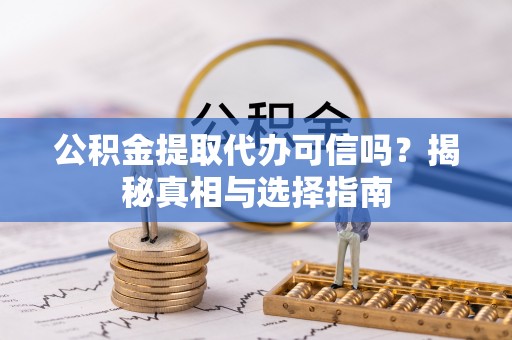 松山公积金提取代办可信吗？揭秘真相与选择指南