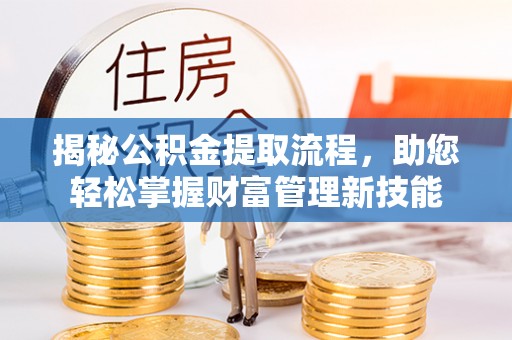 松山揭秘公积金提取流程，助您轻松掌握财富管理新技能
