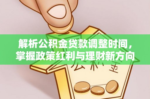 松山解析公积金贷款调整时间，掌握政策红利与理财新方向