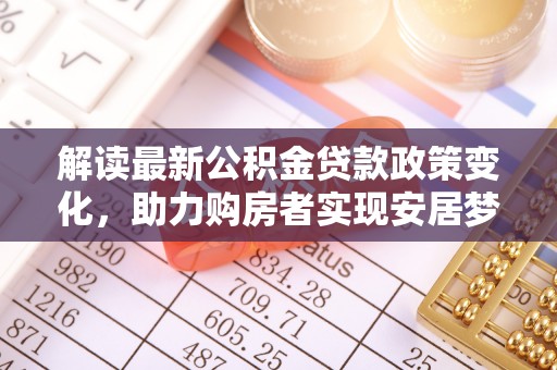 松山解读最新公积金贷款政策变化，助力购房者实现安居梦想