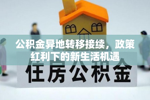 松山公积金异地转移接续，政策红利下的新生活机遇