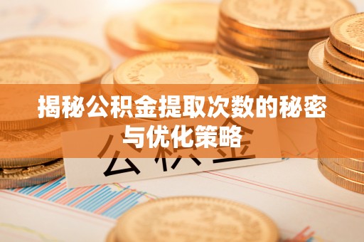 松山揭秘公积金提取次数的秘密与优化策略