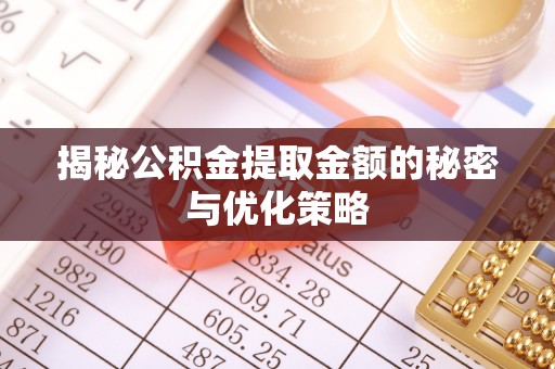 松山揭秘公积金提取金额的秘密与优化策略