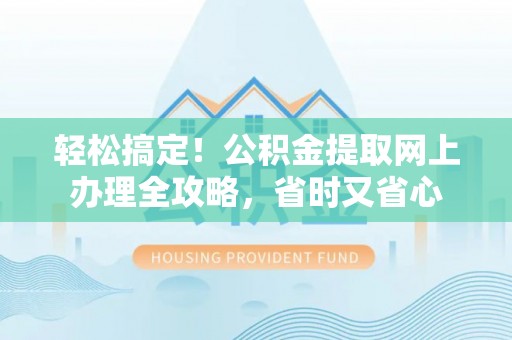 松山轻松搞定！公积金提取网上办理全攻略，省时又省心