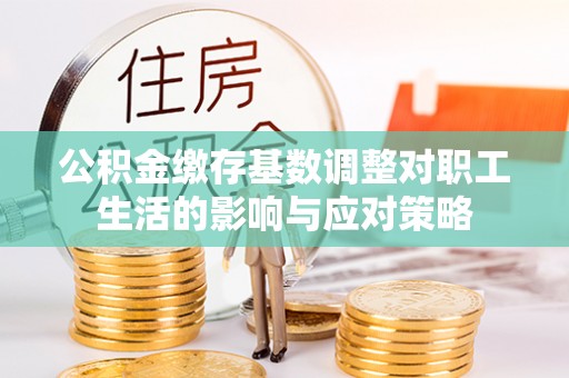 松山公积金缴存基数调整对职工生活的影响与应对策略