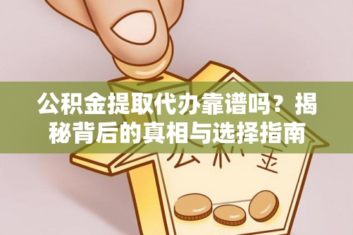 松山公积金提取代办靠谱吗？揭秘背后的真相与选择指南