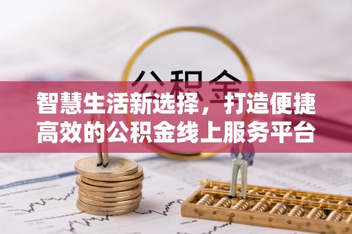 松山智慧生活新选择，打造便捷高效的公积金线上服务平台