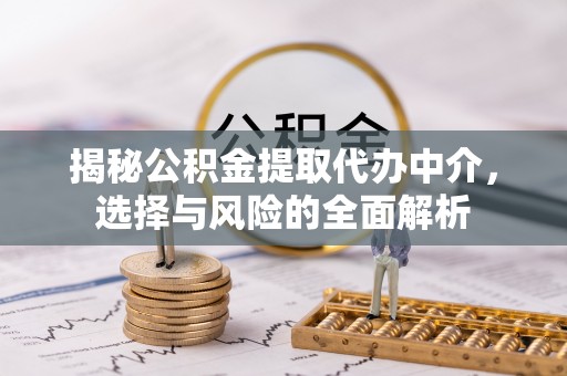 松山揭秘公积金提取代办中介，选择与风险的全面解析