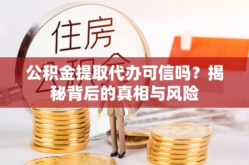 松山公积金提取代办可信吗？揭秘背后的真相与风险